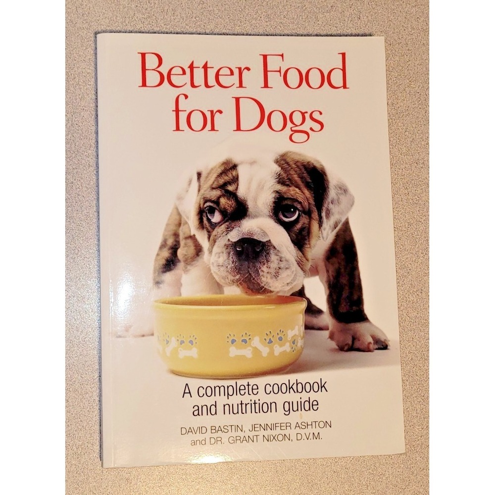 Better Food for Dogs: A Complete Cookbook & Nutrition Guide